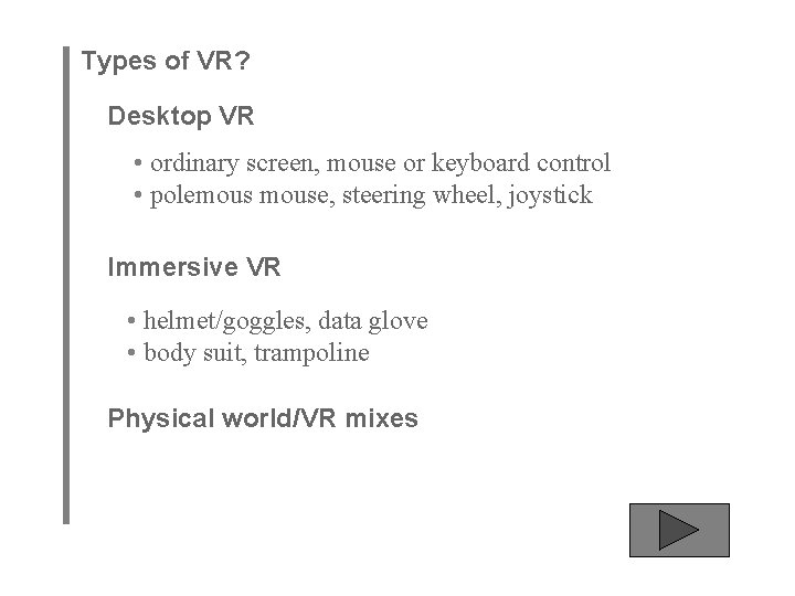 Types of VR? Desktop VR • ordinary screen, mouse or keyboard control • polemouse,