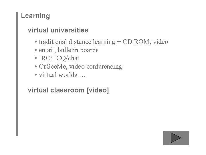 Learning virtual universities • traditional distance learning + CD ROM, video • email, bulletin