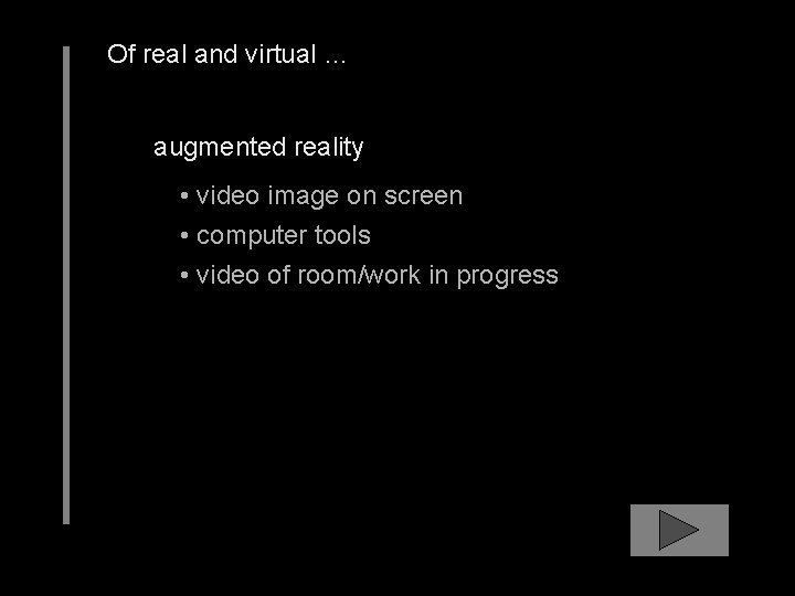 Of real and virtual … augmented reality • video image on screen • computer