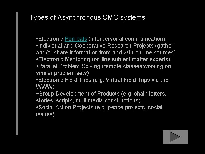 Types of Asynchronous CMC systems • Electronic Pen pals (interpersonal communication) • Individual and