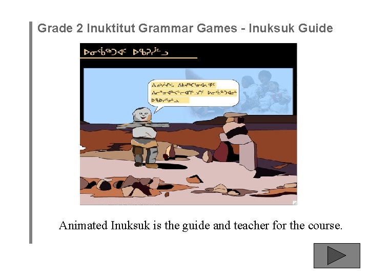 Grade 2 Inuktitut Grammar Games - Inuksuk Guide Animated Inuksuk is the guide and