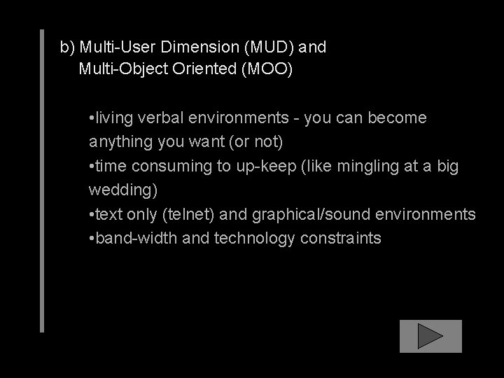 b) Multi-User Dimension (MUD) and Multi-Object Oriented (MOO) • living verbal environments - you