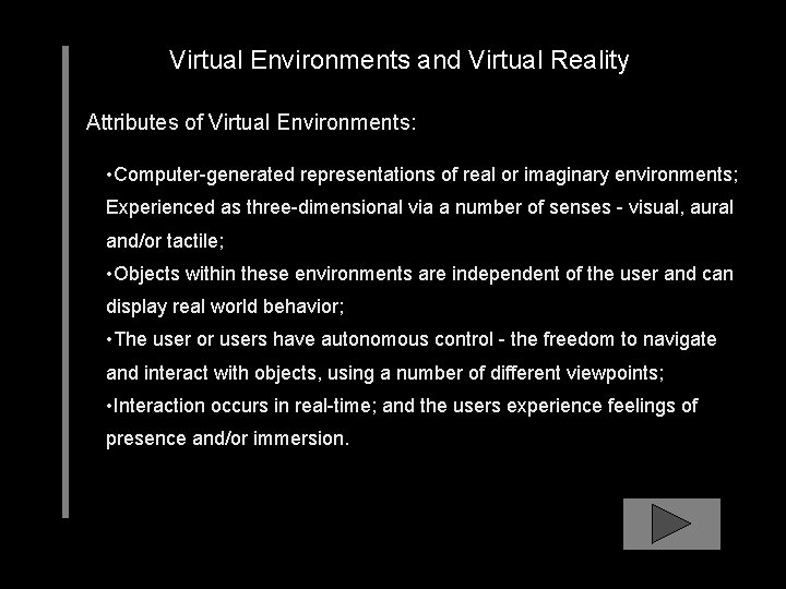Virtual Environments and Virtual Reality Attributes of Virtual Environments: • Computer-generated representations of real