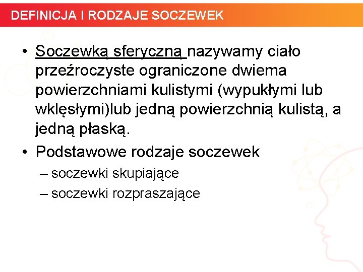 DEFINICJA I RODZAJE SOCZEWEK • Soczewką sferyczną nazywamy ciało przeźroczyste ograniczone dwiema powierzchniami kulistymi