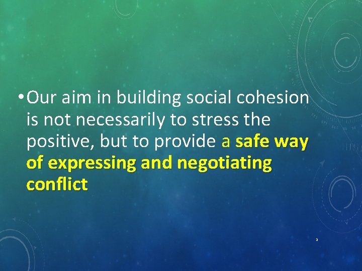  • Our aim in building social cohesion is not necessarily to stress the