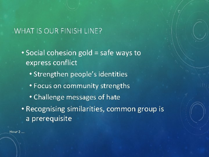 WHAT IS OUR FINISH LINE? • Social cohesion gold = safe ways to express