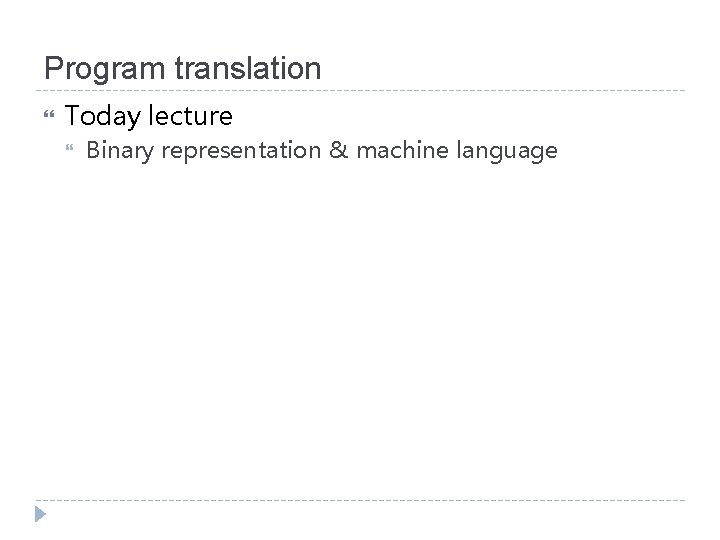 Program translation Today lecture Binary representation & machine language 