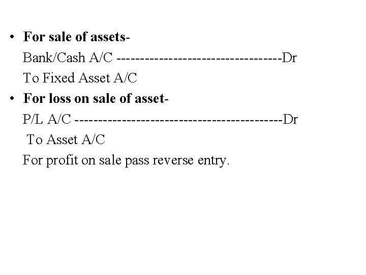  • For sale of assets- Bank/Cash A/C ------------------Dr To Fixed Asset A/C •