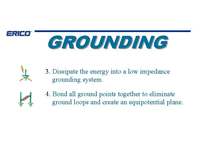 GROUNDING 3. Dissipate the energy into a low impedance grounding system. 4. Bond all
