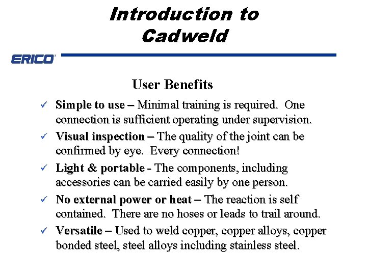 Introduction to Cadweld User Benefits ü ü ü Simple to use – Minimal training