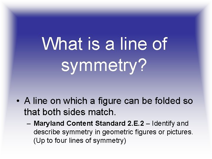 What is a line of symmetry? • A line on which a figure can