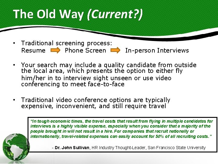 The Old Way (Current? ) • Traditional screening process: Resume Phone Screen In-person Interviews