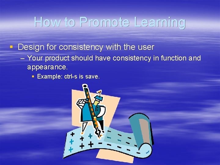 How to Promote Learning § Design for consistency with the user – Your product