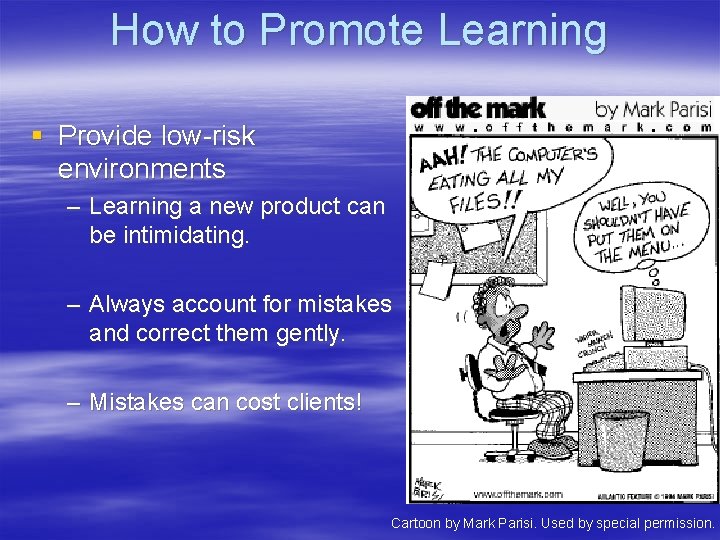 How to Promote Learning § Provide low-risk environments – Learning a new product can