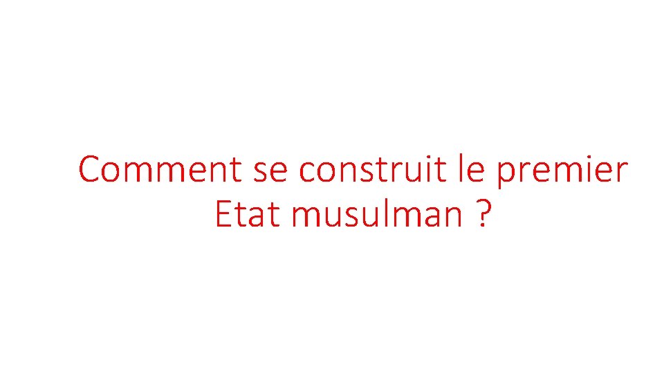 Comment se construit le premier Etat musulman ? 