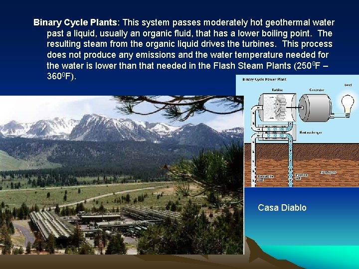 Binary Cycle Plants: This system passes moderately hot geothermal water past a liquid, usually
