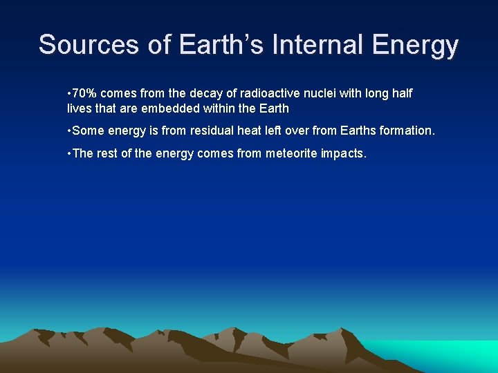 Sources of Earth’s Internal Energy • 70% comes from the decay of radioactive nuclei