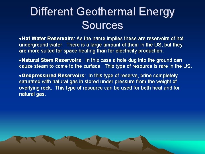 Different Geothermal Energy Sources Hot Water Reservoirs: As the name implies these are reservoirs