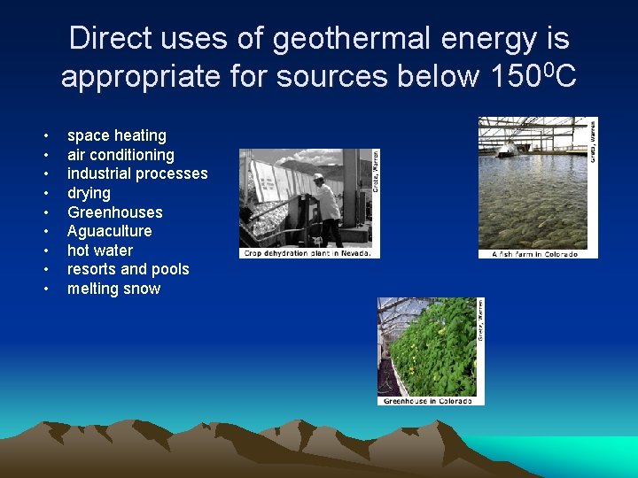 Direct uses of geothermal energy is appropriate for sources below 1500 C • •