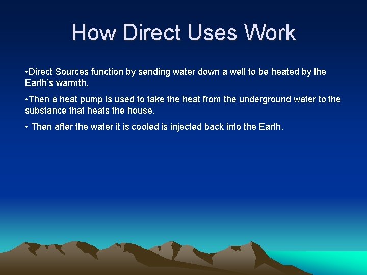 How Direct Uses Work • Direct Sources function by sending water down a well