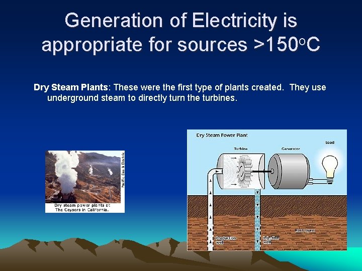 Generation of Electricity is appropriate for sources >150 o. C Dry Steam Plants: These