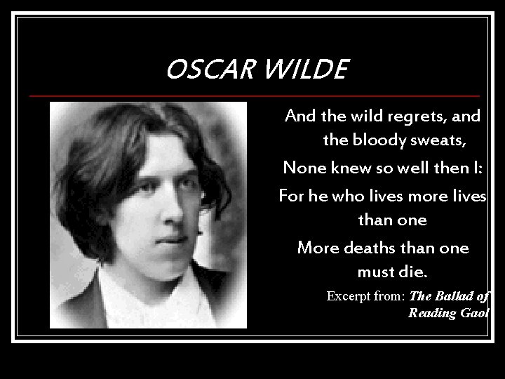 OSCAR WILDE And the wild regrets, and the bloody sweats, None knew so well