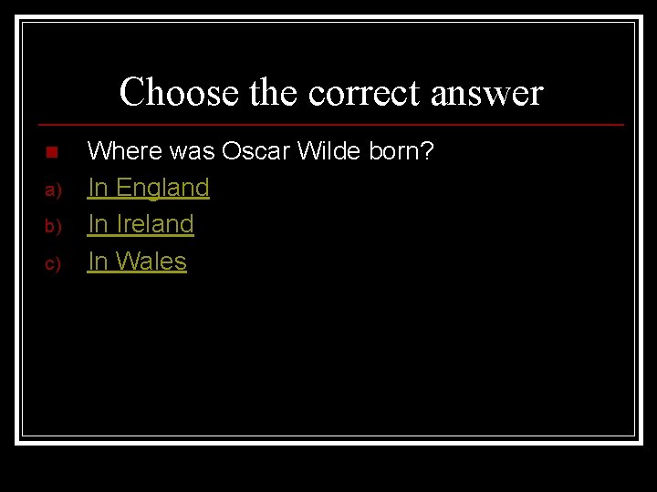 Choose the correct answer n a) b) c) Where was Oscar Wilde born? In