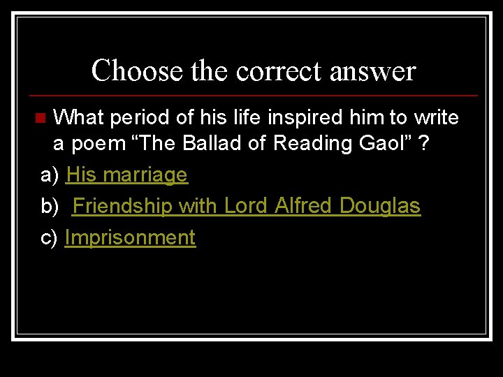 Choose the correct answer What period of his life inspired him to write a