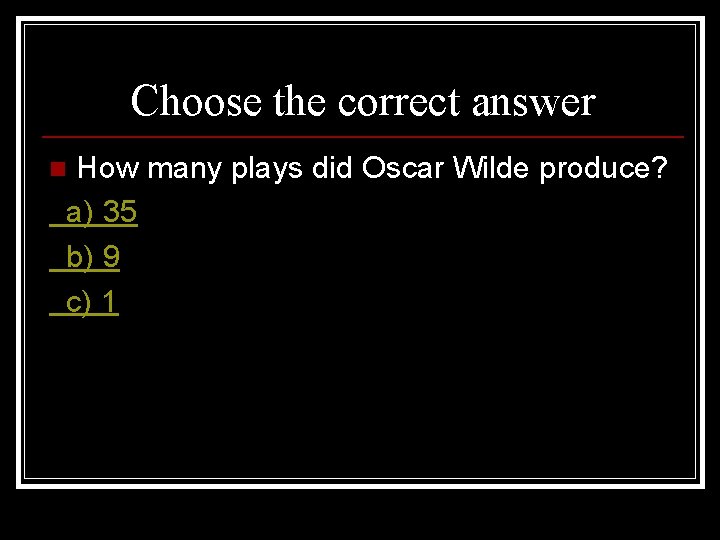 Choose the correct answer How many plays did Oscar Wilde produce? a) 35 b)