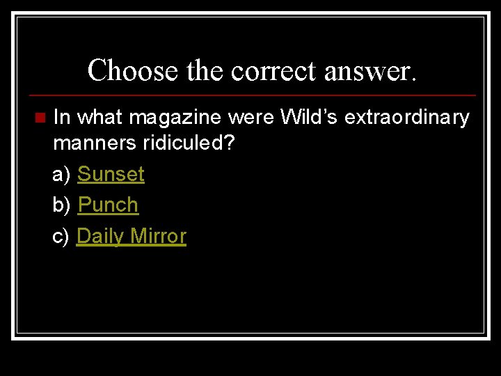 Choose the correct answer. n In what magazine were Wild’s extraordinary manners ridiculed? a)