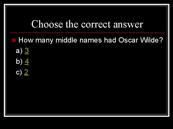 Choose the correct answer How many middle names had Oscar Wilde? a) 3 b)