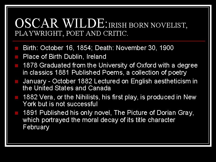OSCAR WILDE: IRISH BORN NOVELIST, PLAYWRIGHT, POET AND CRITIC. n n n Birth: October