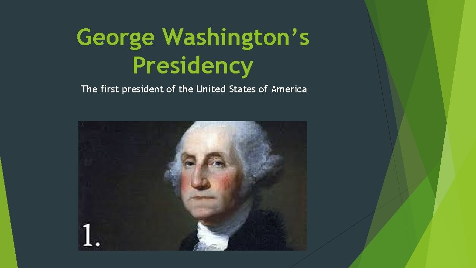 George Washington’s Presidency The first president of the United States of America 