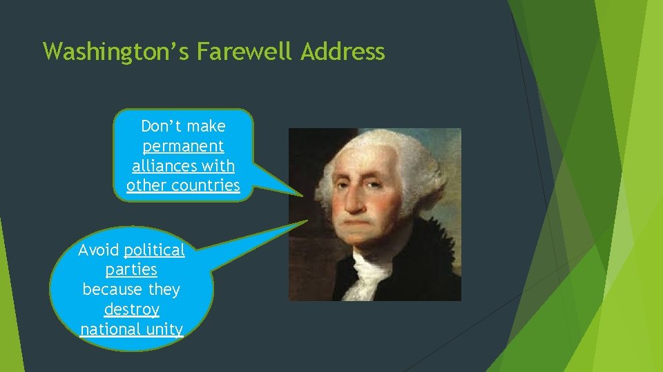 Washington’s Farewell Address Don’t make permanent alliances with other countries Avoid political parties because