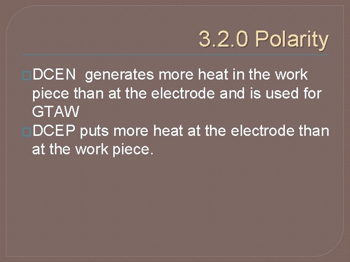 3. 2. 0 Polarity �DCEN generates more heat in the work piece than at