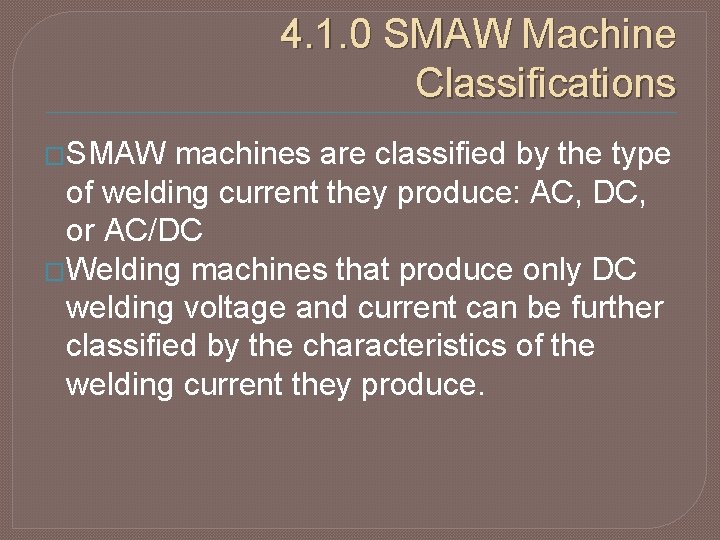 4. 1. 0 SMAW Machine Classifications �SMAW machines are classified by the type of