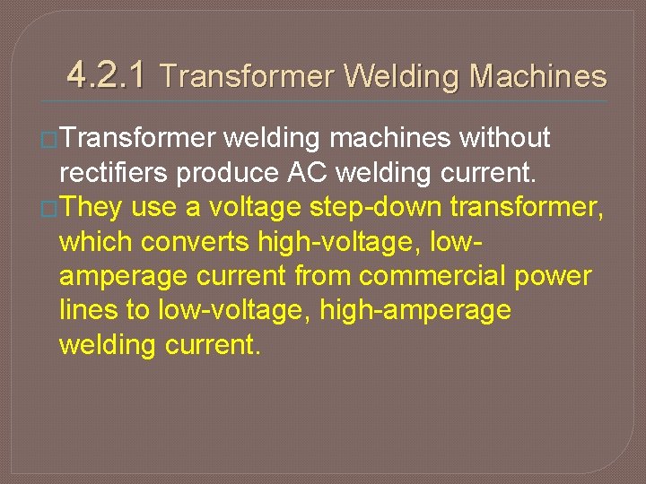 4. 2. 1 Transformer Welding Machines �Transformer welding machines without rectifiers produce AC welding