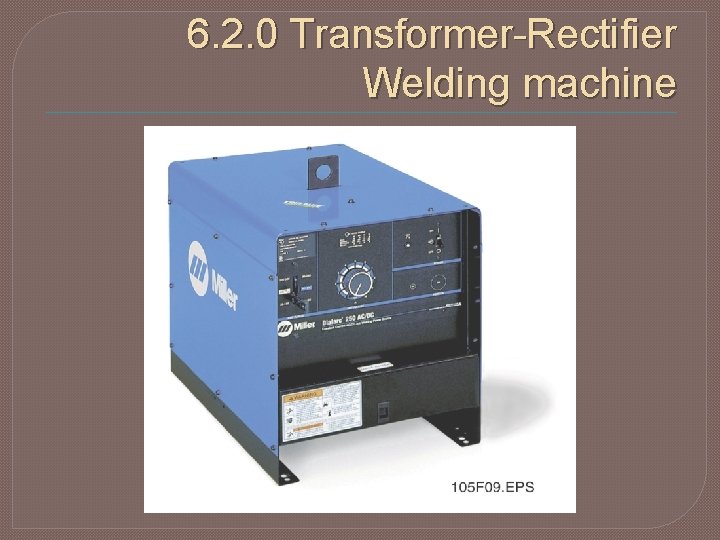 6. 2. 0 Transformer-Rectifier Welding machine 