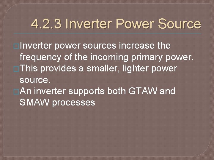 4. 2. 3 Inverter Power Source �Inverter power sources increase the frequency of the