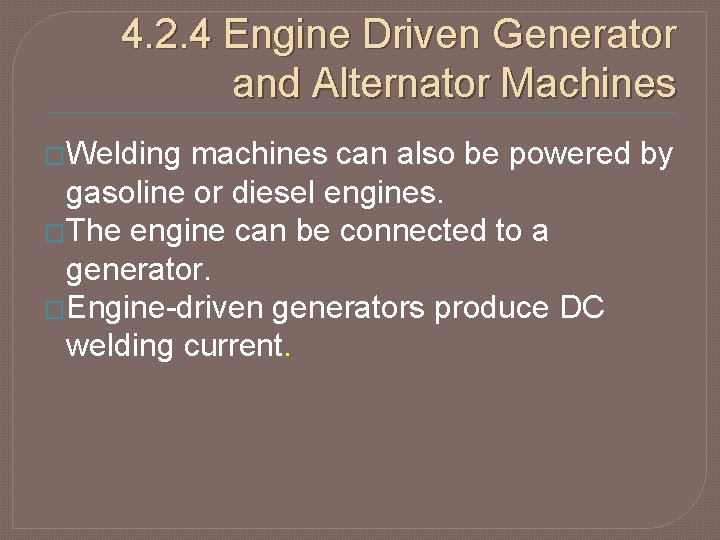 4. 2. 4 Engine Driven Generator and Alternator Machines �Welding machines can also be