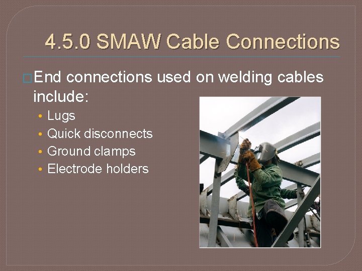 4. 5. 0 SMAW Cable Connections �End connections used on welding cables include: •