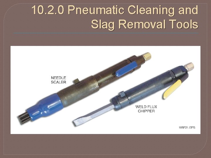 10. 2. 0 Pneumatic Cleaning and Slag Removal Tools 