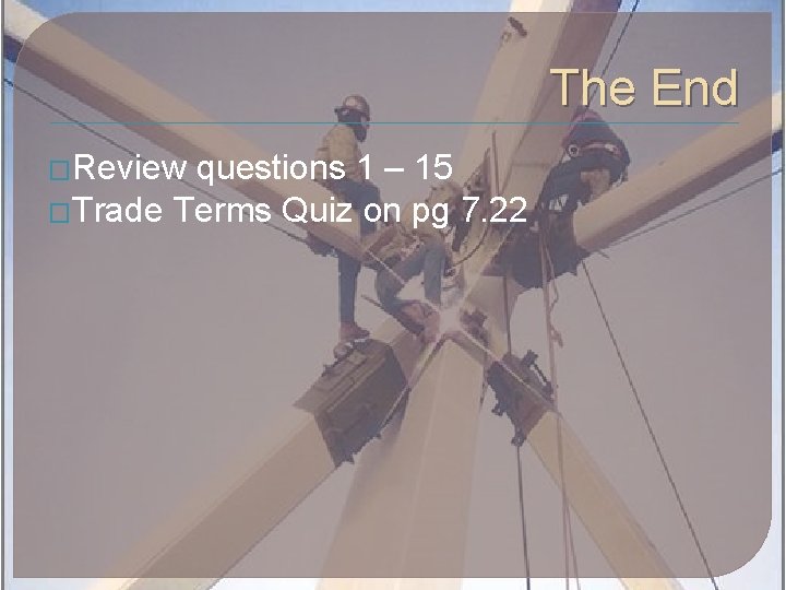 The End �Review questions 1 – 15 �Trade Terms Quiz on pg 7. 22