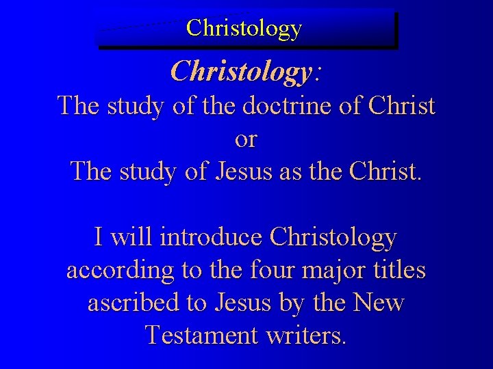 Christology: The study of the doctrine of Christ or The study of Jesus as