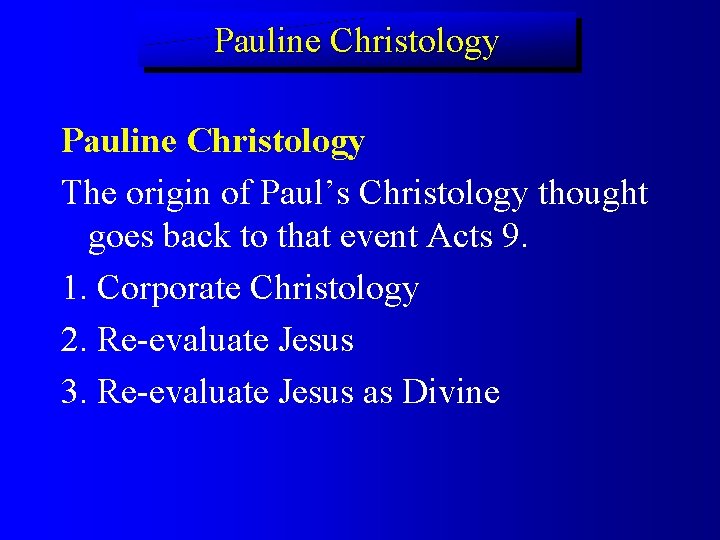 Pauline Christology The origin of Paul’s Christology thought goes back to that event Acts