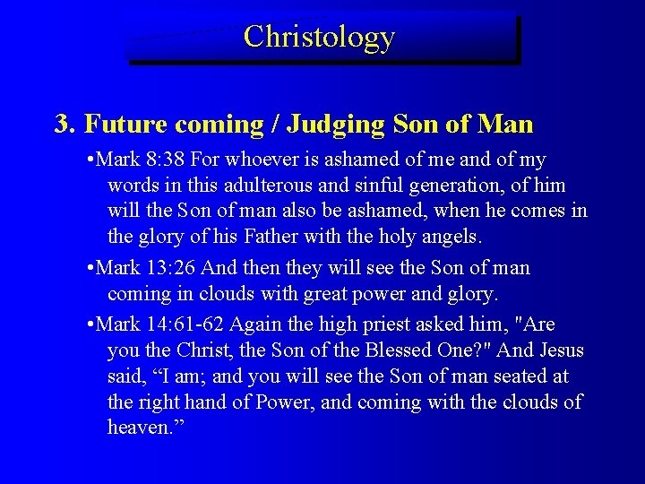 Christology 3. Future coming / Judging Son of Man • Mark 8: 38 For