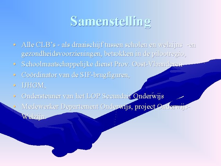 Samenstelling • Alle CLB’s - als draaischijf tussen scholen en welzijns -en gezondheidsvoorzieningen, betrokken