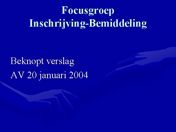 Focusgroep Inschrijving-Bemiddeling Beknopt verslag AV 20 januari 2004 