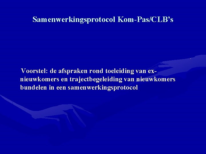 Samenwerkingsprotocol Kom-Pas/CLB’s Voorstel: de afspraken rond toeleiding van exnieuwkomers en trajectbegeleiding van nieuwkomers bundelen