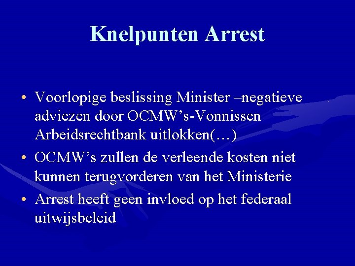 Knelpunten Arrest • Voorlopige beslissing Minister –negatieve adviezen door OCMW’s-Vonnissen Arbeidsrechtbank uitlokken(…) • OCMW’s